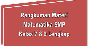 Tulis komentar materi pelajaran kelas 5 sd dan mi semester 1 dan semester 2 lengkap. Rangkuman Materi Matematika Smp Kelas 7 8 9 Lengkap Materi Dan Tugas
