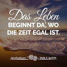 Das Leben Beginnt Da Wo Die Zeit Egal Ist Spruche Uber Freiheit Leben