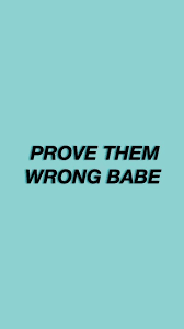 Prove Them Wrong Babe Quote Tumblr Quotes Wallpaper Cute Quotes Quote Aesthetic