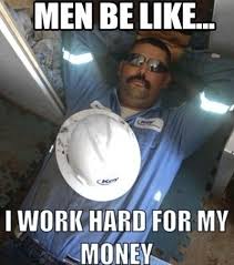 Men Be Like I Work Hard For My Money Meme I Work Hard Money Meme Work Hard