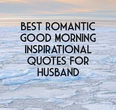 Best Romantic Good Morning Inspirational Quotes For Husband Morning Inspirational Quotes Inspirational Quotes For Husband Good Morning Husband Quotes