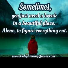 Sometimes You Just Need A Break Enlightening Quotes