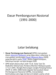 Dasar pembangunan belia negara dirancang untuk melahirkan generasi belia yang berpotensi untuk menyumbang kepada pembangunan negara. Dasar Pembangunan Nasional 2