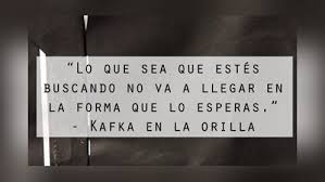 Lo Que Sea Que Estes Buscando No Va A Llegar En La Forma Que Lo Esperas Cuantos Libros De Haruki Murakami Conoces Frases Frases Motivadoras Frases Bonitas