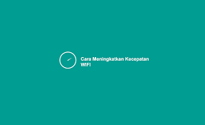 Cara Meningkatkan Kecepatan Wifi Android 4x Lebih Cepat