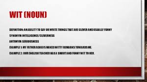 By Shayla Olivia And Aidan Wit Noun Definition An Ability To Say Or Write Things That Are Clever And Usually Funny Ppt Download Psychology) the faculty of expressing the amusing, clever, or comical or the keen perception and cleverly apt expression of connections between ideas that awaken amusement.