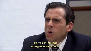 Do You Think That Doing Alcohol Is Cool Michael Scott Quotes Best Michael Scott Quotes Office Humor