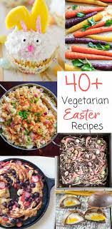 A List Of Vegetarian Easter Recipe Ideas For Your Holiday Family Brunch Or Gathering From Ca Vegetarian Easter Recipes Vegan Easter Recipes Easter Brunch Food