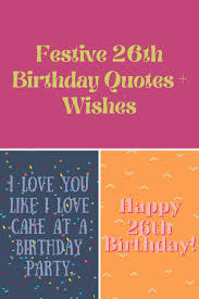 Jul 16, 2018 · also, check out our list of friendship quotes. Festive 26th Birthday Quotes Wishes Darling Quote