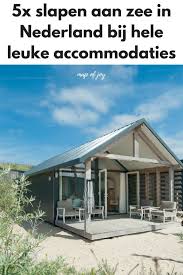 5x Slapen Aan Zee In Nederland Map Of Joy Strandhuisjes Vakantie Vakantie Reizen