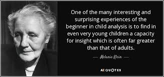 'what cannot be communicated to the mother cannot be communicated to the self.', 'the stark nakedness and simplicity of the conflict with which humanity is. Top 11 Quotes By Melanie Klein A Z Quotes