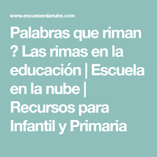 Palabras Que Riman Las Rimas En La Educacion Escuela En La Nube Recursos Para Infantil Y Primaria Palabras Que Riman Palabras Educacion