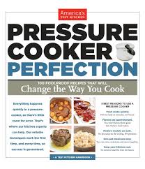 Maybe you would like to learn more about one of these? Pressure Cooker Perfection 100 Foolproof Recipes That Will Change The Way You Cook America S Test Kitchen 9781936493418 Amazon Com Books