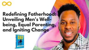 Redefining Fatherhood: Unveiling Men's Well-being, Equal Parenting and  Igniting Change