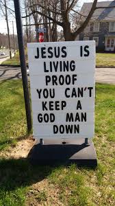Can T Keep A Good Man Down Jesus Is Living Proof You Can T Keep A God Man Down Easter 2017 Christandtheepiphany Church Signs Man Down Spiritual Quotes