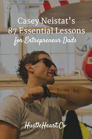 Casey Neistat S 87 Essential Lessons For Entrepreneur Dads Casey Neistat Neistat Casey