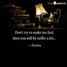 Don T Try To Make Me Fool Quotes Writings By Thrisha Selvaraj Yourquote