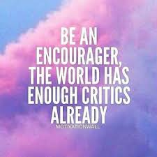 Be An Encourager The World Has Enough Critics Already Daily Motivation Success Quotes Motivational Happy Quotes Inspirational Positive Quotes Happy Quotes