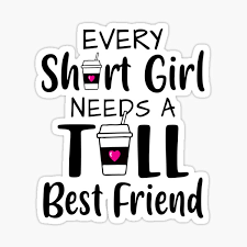 These friendship quotes show how special great friends truly are. Every Tall Girl Needs A Short Best Friend Stickers Redbubble