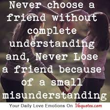 Never Choose A Friend Without Complete Understanding Misunderstood Quotes Friends Quotes Friendship Quotes