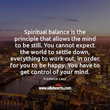Spiritual Balance Is The Principle That Allows The Mind To Be Still Idlehearts