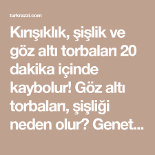 Kirisiklik Sislik Ve Goz Alti Torbalari 20 Dakika Icinde Kaybolur Goz Alti Torbalari Sisligi Neden Olur Genetik Uykusuz Gozler Saglikli Yasam Tarzi Genetik