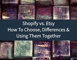 Shopify Vs Etsy How To Choose Differences Using Them