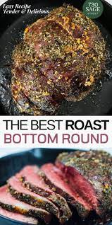 The Best Bottom Round Roast Easy And Tender Bottom Round Roast Recipes Roast Beef Recipes Roast Recipes