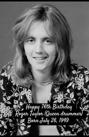 Happy 76th Birthday Roger Taylor (Queen drummer) Born July 26, 1949 Roger  Taylor, drums, vocals, Queen, (1975 UK No.1 single 'Bohemian Rhapsody' also  UK No.1 in 1991, plus over 40 other UK Top 40 ...