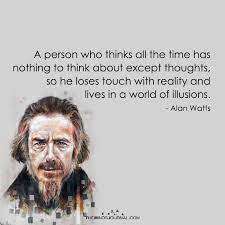 Alan Watts On The Most Important Realization You Can Come To About Life Alan Watts Quotes Philosophy Quotes Alan Watts