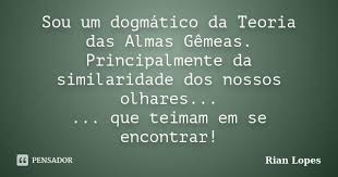 Sou um dogmático da Teoria das Almas... Rian Lopes