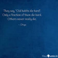 Old habits die hard (оригинал bon jovi). They Say Old Habits Die Quotes Writings By Divya Rai Yourquote