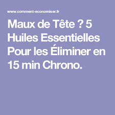 Maux De Tete 5 Huiles Essentielles Pour Les Eliminer En 15 Min Chrono Maux De Tete Huiles Essentielles Huile Essentielle Migraine