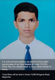 Innā lillāhi wa innā ilayhi rājiʿūn We regret to inform of the passing of  Razeen Farook in Oman. He was a student of Maris Stella College, Negombo.  Beloved son of Dr Rushdi