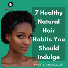 I thought it would make me the ultimate woman. 7 Healthy Natural Hair Habits You Should Indulge African Naturalistas