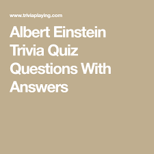 And at the end of each question comes the answer. Albert Einstein Trivia Quiz Questions With Answers Trivia Quiz Questions Trivia Quiz Trivia