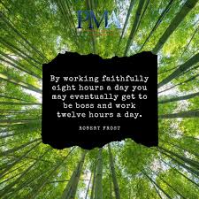 Pma Web Services By Working Faithfully Eight Hours A Day You May Eventually Get To Be Boss And Work Twelve Hours A Day Robert Frost Entrepreneurship Motivation Startups Webdesign Facebook