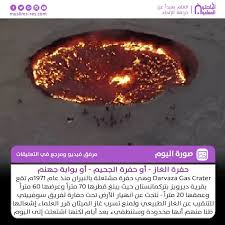 باب جهنم أو بوابة الجحيم أو الحفرة المشؤومة في قلب صحراء كاراكوم تركمانستان حفرة مشتعلة منذ أكثر من 50 عاماً لا تنطفئ تشبه المحرقة بحجم ملعب كرة القدم ،تُعرف عالمياً باسم حفرة دار فازا. Facebook