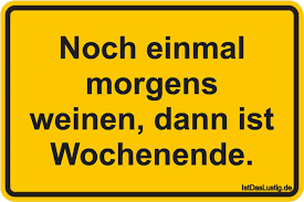 Seit ich immer die gleichen zeiten habe für aufst. Die Besten 50 Wochenende Spruche Auf Istdaslustig De