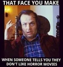 This Is The Face I Make When People Are Like I Don T Watch Horror Movies Because They Scare Me Funny Horror Horror Movies Memes Horror Movies