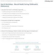 Those living with a mental illness or disorder — whether ongoing or temporary — often find that it affects many areas of their life, including. Quiz Worksheet Mental Health During Childhood Adolescence Study Com