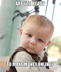 Many crafters take inspiration from memes that have gone viral to create handmade products, which they then sell over at etsy or any other online marketplace. Are You Ready To Make Money Online Skeptical Baby Make A Meme