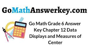 Grade 6 hmh go math answer keys develops mathematical understanding among students and also creates interest in the subject. Go Math Grade 6 Answer Key Chapter 12 Data Displays And Measures Of Center Go Math Answer Key