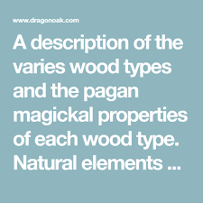 A Description Of The Varies Wood Types And The Pagan Magickal Properties Of Each Wood Type Natural Elements And The Use Of Magick Is Wood Celtic Zodiac Magick