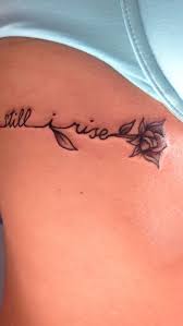 My Still I Rise Tattoo That I Absolutely Adore Rosetattooideas Trendy Tattoos Tattoos For Guys Tattoos