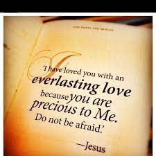 I Have Loved You With An Everlasting Love Because You Are Precious To Me Do Not Be Afraid Jesus 3 Spiritual Inspiration Quotes Words Mom Prayers