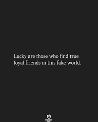 Lucky Are Those Who Find A True Loyal Friend In 2020 Real Friendship Quotes Lucky Quotes Reality Quotes