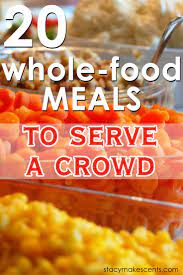20 Delicious Whole Food Meals To Serve A Crowd Humorous Homemaking Whole Food Recipes Food For A Crowd Cooking For A Crowd