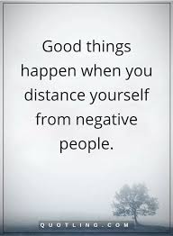 Negative People Quotes Good Things Happen When You Distance Yourself From Negative People Negative People Negative People Quotes Quotes About Moving On