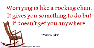 It gives you something to do, but doesn't get you anywhere. Worrying Is Like A Rocking Chair Worry Quotes Image Quotes Rocking Chair